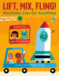 Cover image for Lift, Mix, Fling!: Machines Can Do Anything