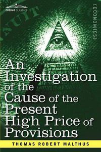 Cover image for An Investigation of the Cause of the Present High Price of Provisions