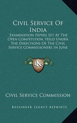 Civil Service of India: Examination Papers Set at the Open Competition, Held Under the Directions of the Civil Service Commissioners in June and July 1878-1879 (1878)