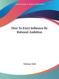 Cover image for How to Exert Influence by Rational Ambition