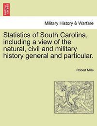 Cover image for Statistics of South Carolina, including a view of the natural, civil and military history general and particular.