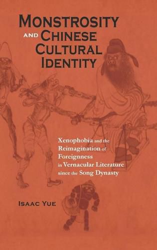 Cover image for Monstrosity and Chinese Cultural Identity: Xenophobia and the Reimagination of Foreignness in Vernacular Literature since the Song Dynasty