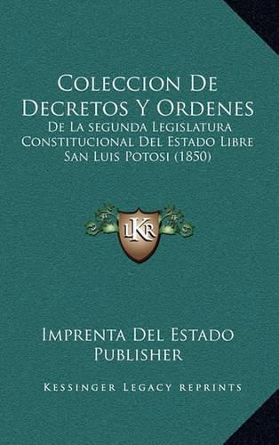 Cover image for Coleccion de Decretos y Ordenes: de La Segunda Legislatura Constitucional del Estado Libre San Luis Potosi (1850)