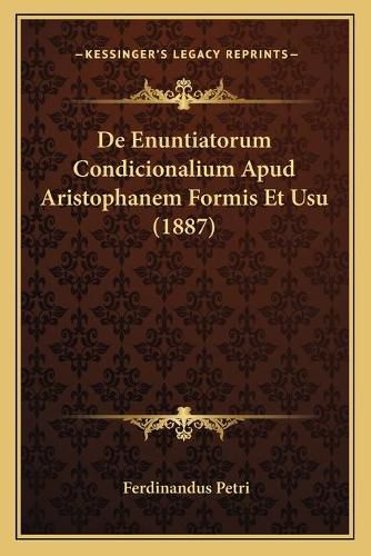 Cover image for de Enuntiatorum Condicionalium Apud Aristophanem Formis Et Usu (1887)