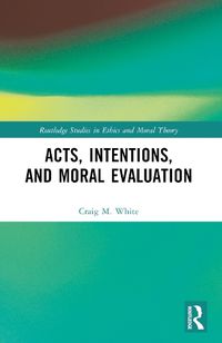 Cover image for Acts, Intentions, and Moral Evaluation