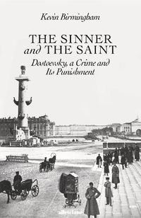 Cover image for The Sinner and the Saint: Dostoevsky, a Crime and Its Punishment