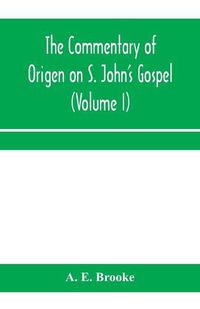 Cover image for The commentary of Origen on S. John's Gospel: the text revised with a critical introduction and indices (Volume I)