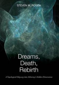 Cover image for Dreams, Death, Rebirth: A Topological Odyssey Into Alchemy's Hidden Dimensions [Hardcover]