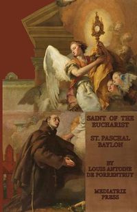 Cover image for The Saint of the Eucharist: St. Paschal Baylon