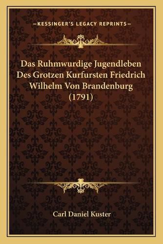 Cover image for Das Ruhmwurdige Jugendleben Des Grotzen Kurfursten Friedrich Wilhelm Von Brandenburg (1791)