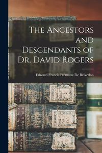 Cover image for The Ancestors and Descendants of Dr. David Rogers