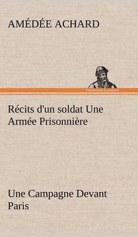 Cover image for Recits d'un soldat Une Armee Prisonniere; Une Campagne Devant Paris