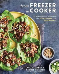 Cover image for From Freezer to Cooker: 75+ Whole-Foods Freezer Meals for Slow Cookers and Instant Pots