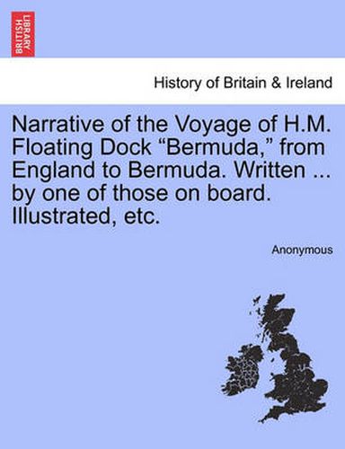 Cover image for Narrative of the Voyage of H.M. Floating Dock Bermuda, from England to Bermuda. Written ... by One of Those on Board. Illustrated, Etc.