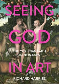 Cover image for Seeing God in Art: The Christian Faith in 30 Masterpieces