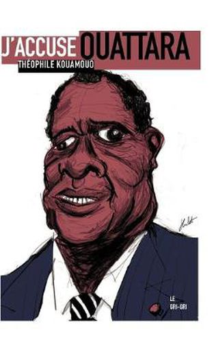 Cover image for J'accuse Ouattara: Pourquoi la place de cet homme est devant un juge