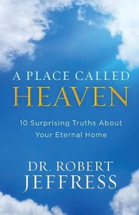 Cover image for A Place Called Heaven - 10 Surprising Truths about Your Eternal Home