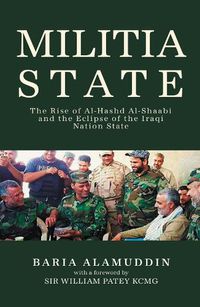 Cover image for Militia State: The Rise of Al-Hashd Al-Shaabi and the Eclipse of the Iraqi Nation State