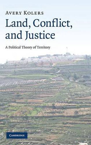 Cover image for Land, Conflict, and Justice: A Political Theory of Territory