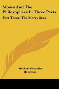 Cover image for Moses and the Philosophers in Three Parts: Part Three, the Mercy Seat