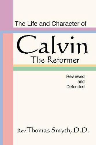 Cover image for Life and Character of Calvin, the Reformer, Reviewed and Defended