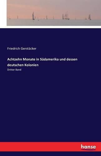 Achtzehn Monate in Sudamerika und dessen deutschen Kolonien: Dritter Band