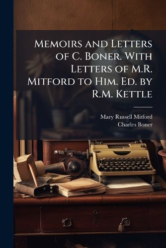 Cover image for Memoirs and Letters of C. Boner. With Letters of M.R. Mitford to Him. Ed. by R.M. Kettle