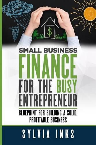 Cover image for Small Business Finance for the Busy Entrepreneur: Blueprint for Building a Solid, Profitable Business