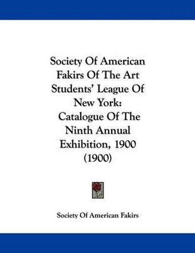 Cover image for Society of American Fakirs of the Art Students' League of New York: Catalogue of the Ninth Annual Exhibition, 1900 (1900)