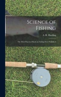 Cover image for Science of Fishing: the Most Practical Book on Fishing Ever Published