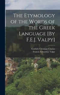 Cover image for The Etymology of the Words of the Greek Language [By F.E.J. Valpy]