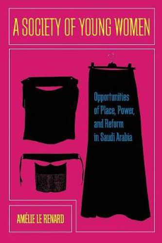 Cover image for A Society of Young Women: Opportunities of Place, Power, and Reform in Saudi Arabia
