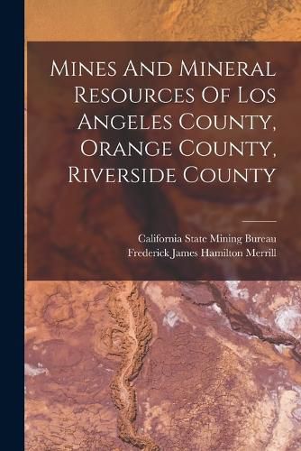 Cover image for Mines And Mineral Resources Of Los Angeles County, Orange County, Riverside County