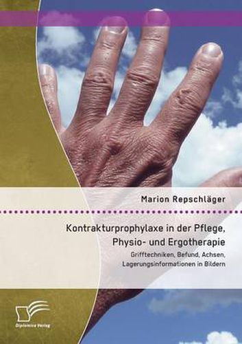 Cover image for Kontrakturprophylaxe in der Pflege, Physio- und Ergotherapie: Grifftechniken, Befund, Achsen, Lagerungsinformationen in Bildern