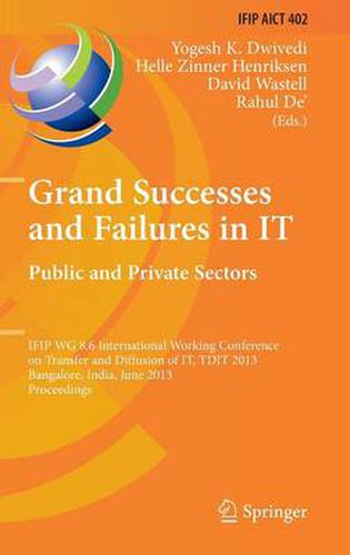 Cover image for Grand Successes and Failures in IT: Public and Private Sectors: IFIP WG 8.6 International Conference on Transfer and Diffusion of IT, TDIT 2013, Bangalore, India, June 27-29, 2013, Proceedings