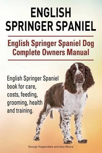 Cover image for English Springer Spaniel. English Springer Spaniel Dog Complete Owners Manual. English Springer Spaniel book for care, costs, feeding, grooming, health and training.