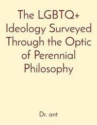 Cover image for The LGBTQ+ Ideology Surveyed Through the Optic of Perennial Philosophy