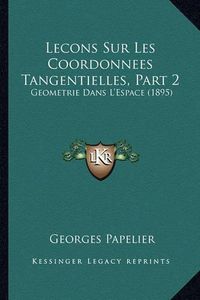 Cover image for Lecons Sur Les Coordonnees Tangentielles, Part 2: Geometrie Dans L'Espace (1895)