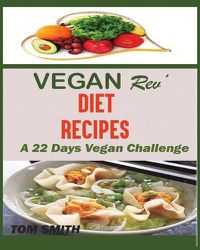 Cover image for Vegan Rev' Deit Recipes: The Twenty-Two Vegan Challenge: 50 Healthy and Delicious Vegan Diet Recipes to Help You Lose Weight and Look Amazing