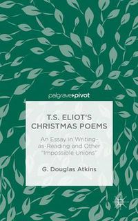 Cover image for T.S. Eliot's Christmas Poems: An Essay in Writing-as-Reading and Other  Impossible Unions