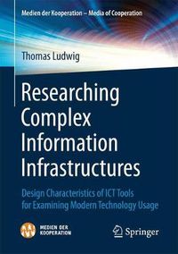 Cover image for Researching Complex Information Infrastructures: Design Characteristics of ICT Tools for Examining Modern Technology Usage