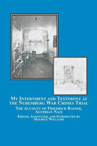 Cover image for My Internment and Testimony at the Nuremberg War Crimes Trial: The Account of Friedrich Rainer, Austrian Nazi