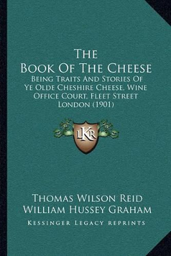 The Book of the Cheese: Being Traits and Stories of Ye Olde Cheshire Cheese, Wine Office Court, Fleet Street London (1901)