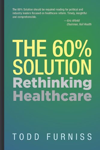 Cover image for The 60% Solution: Rethinking Healthcare