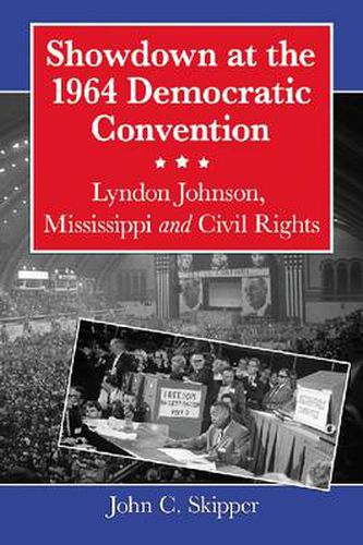 Cover image for Showdown at the 1964 Democratic Convention: Lyndon Johnson, Mississippi and Civil Rights