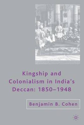 Cover image for Kingship and Colonialism in India's Deccan 1850-1948