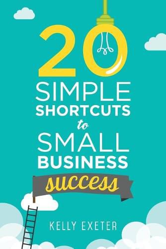 Cover image for 20 Simple Shortcuts to Small Business Success: Marketing, Mindset, Money and Productivity Tips to Help You Run Your Business Better