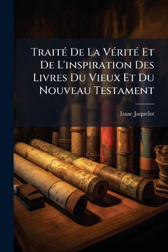 Cover image for Trait de La V Rit Et de L'Inspiration Des Livres Du Vieux Et Du Nouveau Testament