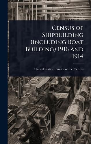 Cover image for Census of Shipbuilding (including Boat Building) 1916 and 1914