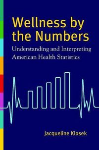 Cover image for Wellness by the Numbers: Understanding and Interpreting American Health Statistics